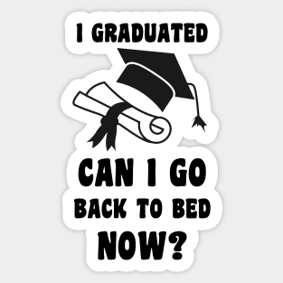 I Graduated Can I Go Back To Bed Now Sticker